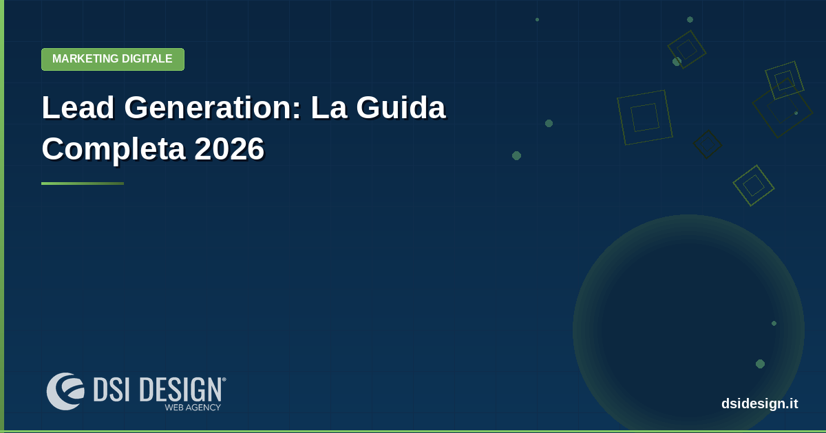 Lead Generation: La Guida Completa 2026 per Generare Contatti Qualificati